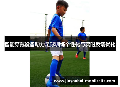 智能穿戴设备助力足球训练个性化与实时反馈优化