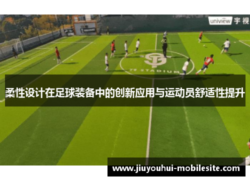 柔性设计在足球装备中的创新应用与运动员舒适性提升